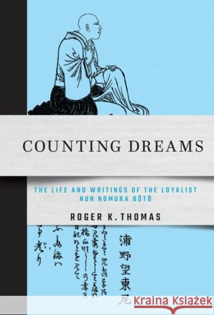 Counting Dreams: The Life and Writings of the Loyalist Nun Nomura Bōtō Thomas, Roger K. 9781501759994 Cornell East Asia Series