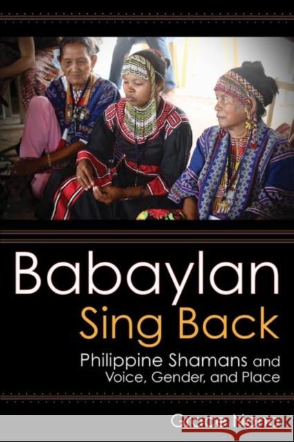 Babaylan Sing Back: Philippine Shamans and Voice, Gender, and Place Grace Nono 9781501760082 Southeast Asia Program Publications