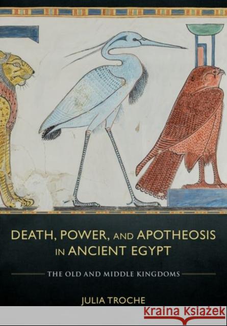 Death, Power, and Apotheosis in Ancient Egypt Troche, Julia 9781501760150 Cornell University Press
