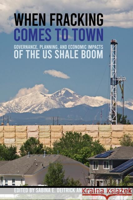 When Fracking Comes to Town: Governance, Planning, and Economic Impacts of the Us Shale Boom Sabina E. Deitrick Ilia Murtazashvili 9781501760990 Cornell University Press