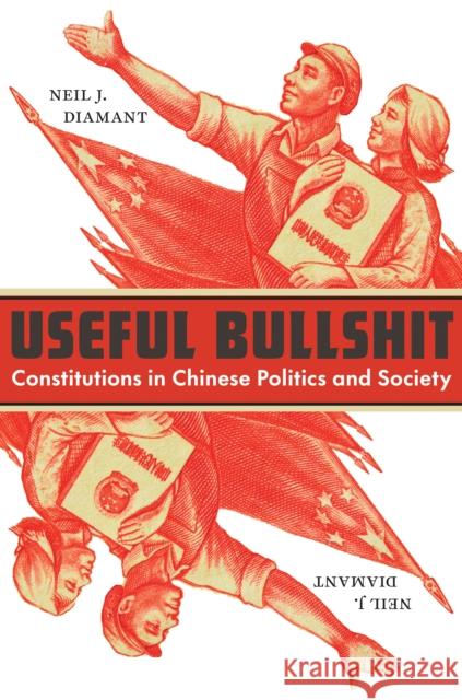 Useful Bullshit: Constitutions in Chinese Politics and Society Neil J. Diamant 9781501761270