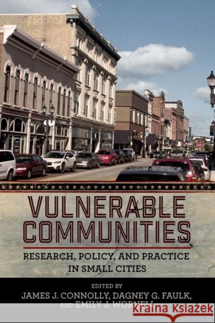 Vulnerable Communities: Research, Policy, and Practice in Small Cities James J. Connolly Dagney G. Faulk Emily J. Wornell 9781501761324