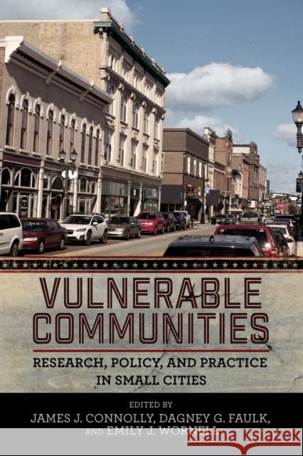 Vulnerable Communities: Research, Policy, and Practice in Small Cities James J. Connolly Dagney G. Faulk Emily J. Wornell 9781501761546