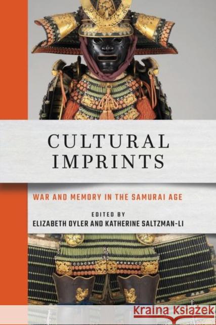 Cultural Imprints: War and Memory in the Samurai Age Elizabeth Oyler Katherine Saltzman-Li 9781501761621 Cornell East Asia Series