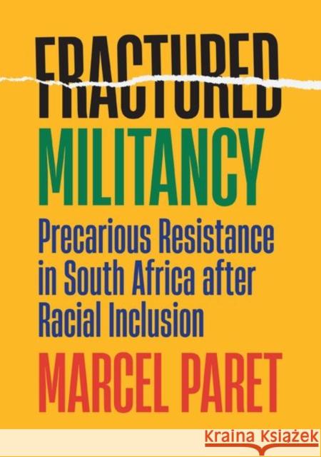 Fractured Militancy: Precarious Resistance in South Africa After Racial Inclusion Marcel Paret 9781501761782 ILR Press