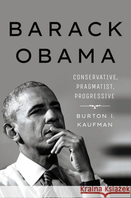 Barack Obama: Conservative, Pragmatist, Progressive Burton I. Kaufman 9781501761973