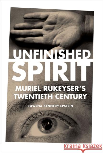 Unfinished Spirit: Muriel Rukeyser's Twentieth Century Rowena Kennedy-Epstein 9781501762321 Cornell University Press