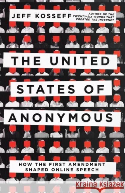 The United States of Anonymous: How the First Amendment Shaped Online Speech Jeff Kosseff 9781501762383
