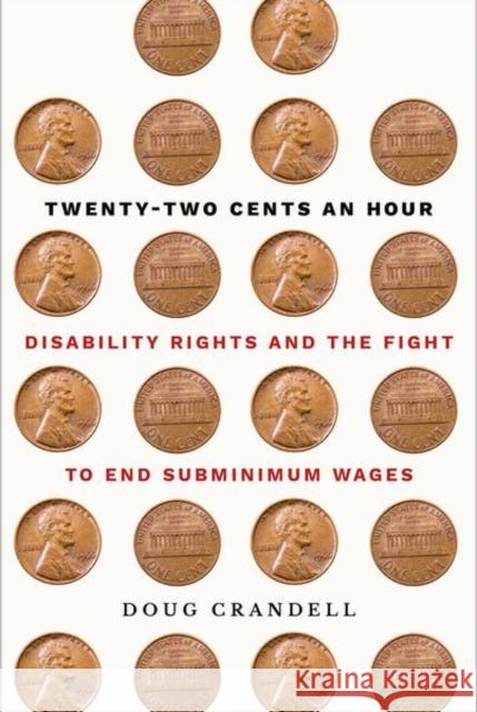 Twenty-Two Cents an Hour: Disability Rights and the Fight to End Subminimum Wages Doug Crandell 9781501762628 ILR Press