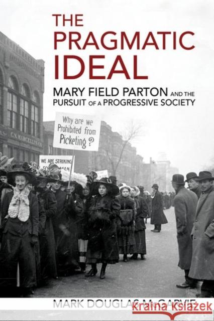 The Pragmatic Ideal: Mary Field Parton and the Pursuit of a Progressive Society Mark Douglas McGarvie 9781501762659 Northern Illinois University Press