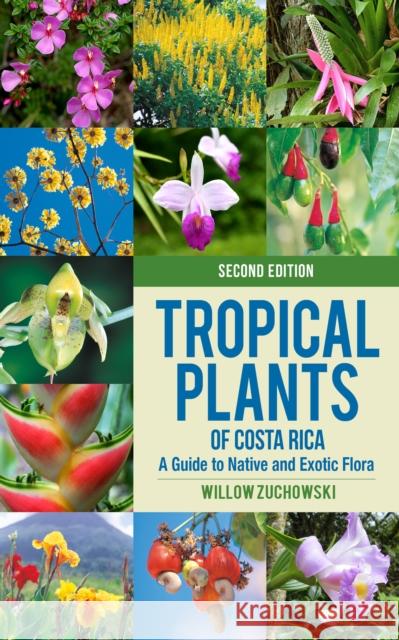 Tropical Plants of Costa Rica: A Guide to Native and Exotic Flora Willow Zuchowski 9781501763076 Cornell University Press