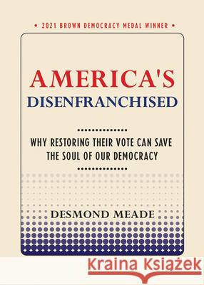 America's Disenfranchised: Why Restoring Their Vote Can Save the Soul of Our Democracy Desmond Meade 9781501763748 Cornell Selects