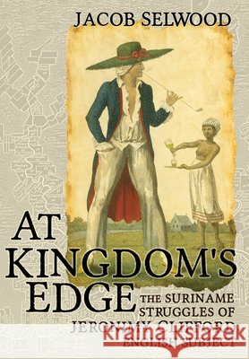 At Kingdom's Edge: The Suriname Struggles of Jeronimy Clifford, English Subject Jacob Selwood 9781501764219