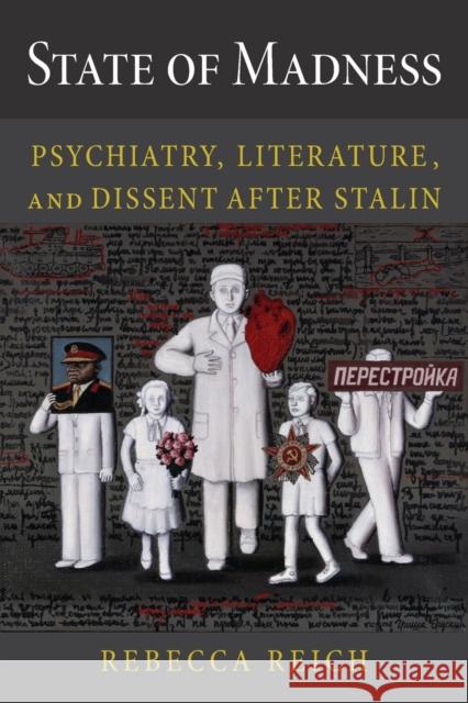 State of Madness: Psychiatry, Literature, and Dissent After Stalin Rebecca Reich 9781501764615 Northern Illinois University Press