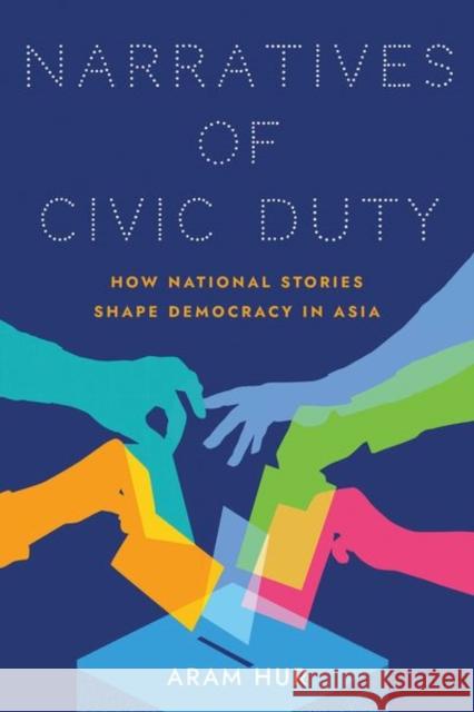 Narratives of Civic Duty: How National Stories Shape Democracy in Asia Aram Hur 9781501765476 Cornell University Press