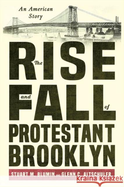 The Rise and Fall of Protestant Brooklyn: An American Story Glenn C. Altschuler Stuart M. Blumin 9781501765513 Three Hills