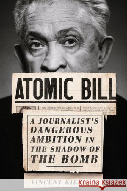 Atomic Bill: A Journalist's Dangerous Ambition in the Shadow of the Bomb Vincent Kiernan 9781501765636 Three Hills