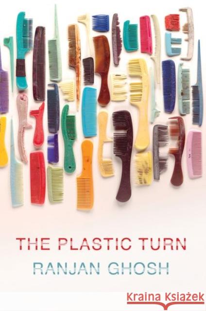 The Plastic Turn Ranjan Ghosh 9781501766268 Cornell University Press