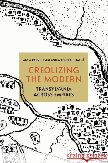 Creolizing the Modern: Transylvania Across Empires Parvulescu, Anca 9781501766565 Cornell University Press