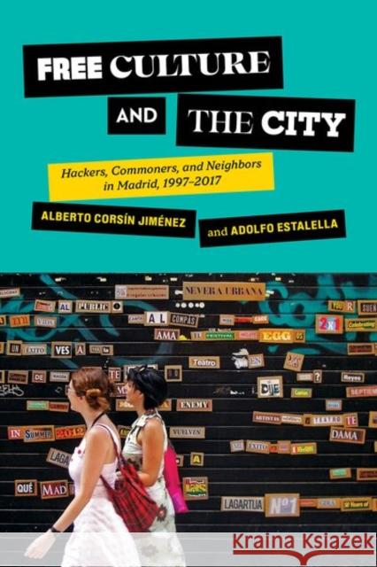 Free Culture and the City: Hackers, Commoners, and Neighbors in Madrid, 1997-2017 Adolfo Estalella Alberto Cors 9781501767173 Cornell University Press
