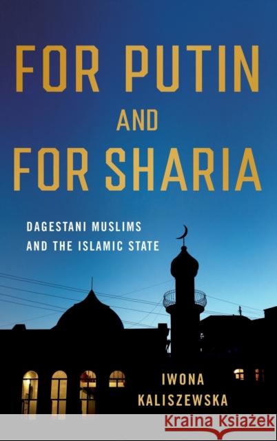 For Putin and for Sharia: Dagestani Muslims and the Islamic State Iwona Kaliszewska 9781501767623 Northern Illinois University Press