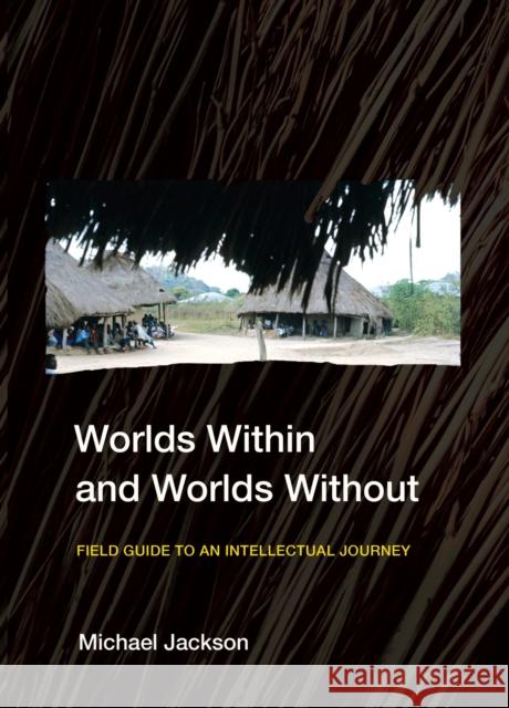 Worlds Within and Worlds Without: Field Guide to an Intellectual Journey Jackson, Michael 9781501768491 Cornell University Press