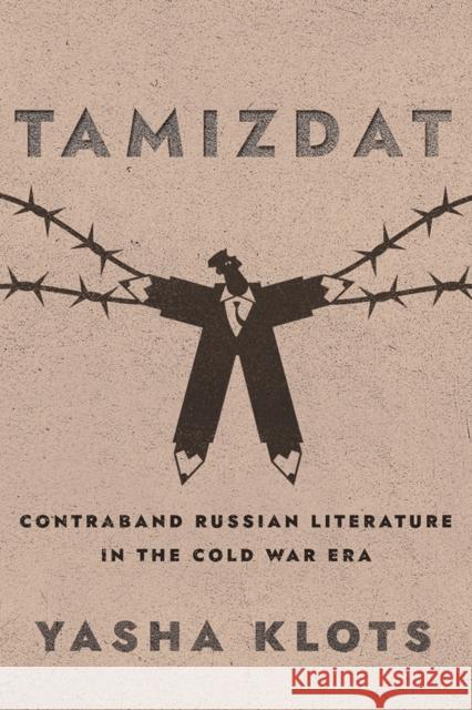 Tamizdat: Contraband Russian Literature in the Cold War Era Yasha Klots 9781501768958 Northern Illinois University Press