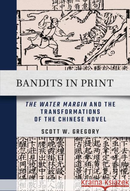 Bandits in Print: The Water Margin and the Transformations of the Chinese Novel Scott W. Gregory 9781501769191 Cornell East Asia Series