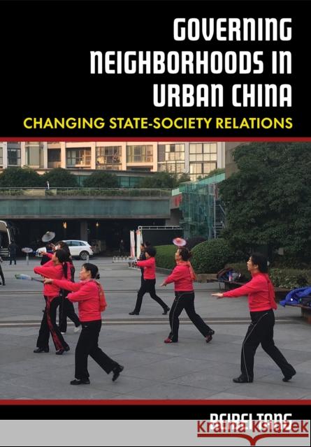 Governing Neighborhoods in Urban China: Changing State-Society Relations Beibei Tang 9781501769269