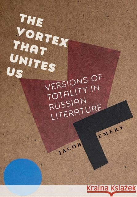 The Vortex That Unites Us: Versions of Totality in Russian Literature Jacob Emery 9781501769382 Northern Illinois University Press