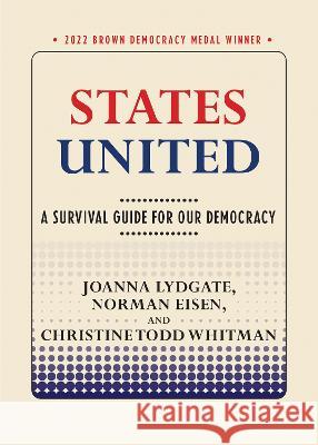 States United: A Survival Guide for Our Democracy Joanna Lydgate Norman Eisen Christine Todd Whitman 9781501770074 Cornell University Press