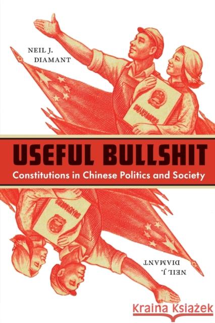 Useful Bullshit: Constitutions in Chinese Politics and Society Diamant, Neil J. 9781501770166 Cornell University Press