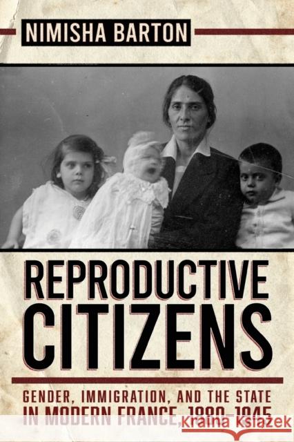 Reproductive Citizens: Gender, Immigration, and the State in Modern France, 1880-1945 Barton, Nimisha 9781501770203 Cornell University Press