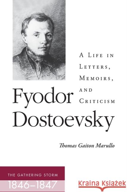 Fyodor Dostoevsky--The Gathering Storm (1846-1847): A Life in Letters, Memoirs, and Criticism Thomas Gaiton Marullo 9781501770210 Northern Illinois University Press