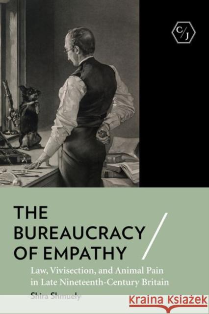 The Bureaucracy of Empathy: Law, Vivisection, and Animal Pain in Late Nineteenth-Century Britain Shmuely, Shira 9781501770388 Cornell University Press