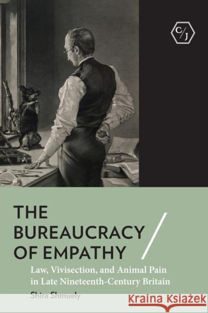 The Bureaucracy of Empathy: Law, Vivisection, and Animal Pain in Late Nineteenth-Century Britain Shmuely, Shira 9781501770395 Cornell University Press