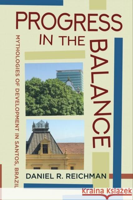 Progress in the Balance: Mythologies of Development in Santos, Brazil Reichman, Daniel R. 9781501770425 Cornell University Press