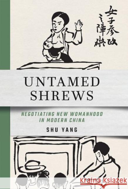 Untamed Shrews: Negotiating New Womanhood in Modern China Yang, Shu 9781501770616 Cornell University Press