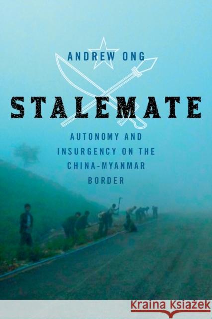 Stalemate: Autonomy and Insurgency on the China-Myanmar Border Ong, Andrew 9781501770715 Cornell University Press