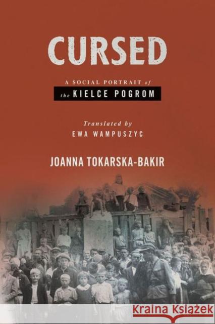 Cursed: A Social Portrait of the Kielce Pogrom Joanna Tokarska-Bakir Ewa Wampuszyc 9781501771484 Cornell University Press