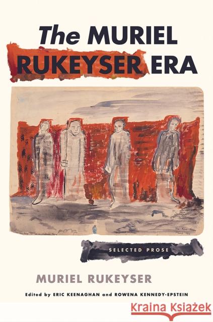 The Muriel Rukeyser Era: Selected Prose Muriel Rukeyser Eric Keenaghan Rowena Kennedy-Epstein 9781501771750