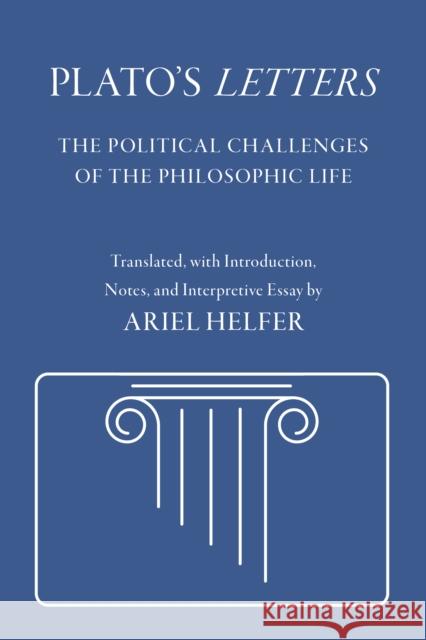 Plato\'s Letters: The Political Challenges of the Philosophic Life Ariel Helfer 9781501772894 Cornell University Press