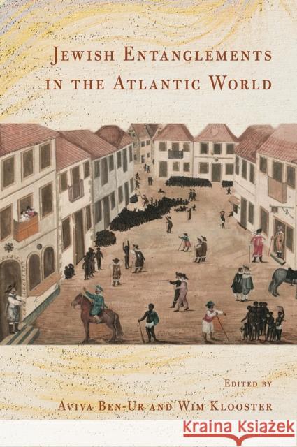 Jewish Entanglements in the Atlantic World Aviva Ben-Ur Wim Klooster 9781501773150 Cornell University Press