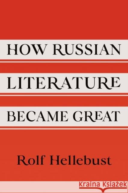 How Russian Literature Became Great Rolf Hellebust 9781501773419 Cornell University Press