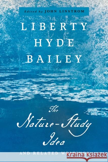 The Nature-Study Idea: And Related Writings Liberty Hyde Bailey John Linstrom David W. Orr 9781501773952 Comstock Publishing