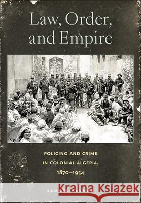 Law, Order, and Empire: Policing and Crime in Colonial Algeria, 1870-1954 Samuel Kalman 9781501774041 Cornell University Press