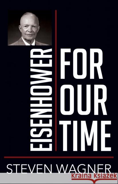 Eisenhower for Our Time Steven Wagner 9781501774294 Cornell University Press
