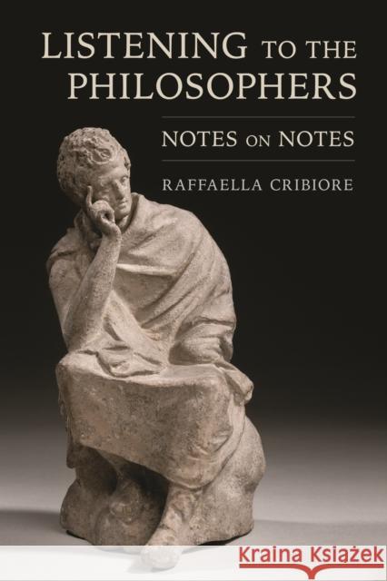 Listening to the Philosophers: Notes on Notes Raffaella Cribiore 9781501774751 Cornell University Press