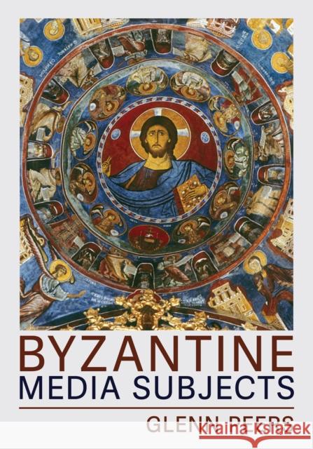 Byzantine Media Subjects Glenn A. Peers 9781501775024 Cornell University Press