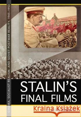 Stalin's Final Films: Cinema, Socialist Realism, and Soviet Postwar Reality, 1945-1953 Claire Knight 9781501776175 Cornell University Press